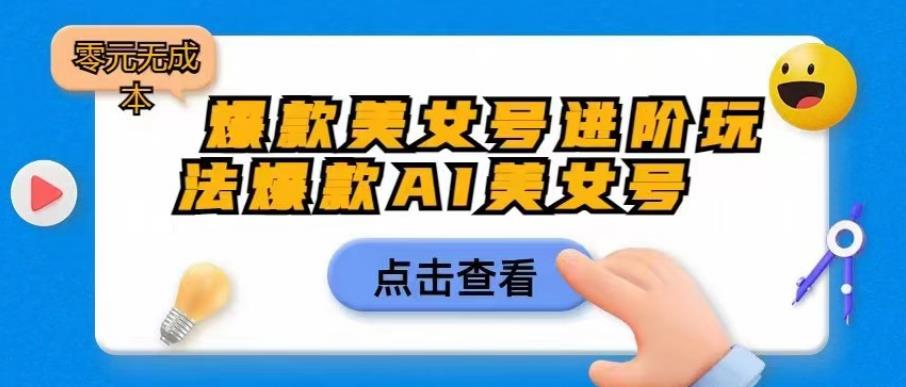 爆款美女号进阶玩法爆款AI美女号,日入1000零元无成本【揭秘】 爆款美女号进阶玩法爆款AI美女号,日入1000零元无成本【揭秘】