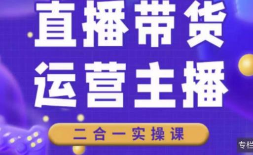 二占说直播·直播带货主播运营课程,主播运营二合一实操课
