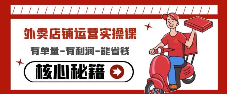 外卖店铺运营实操课:有单量-有利润-能省钱,核心秘籍无保留分享
