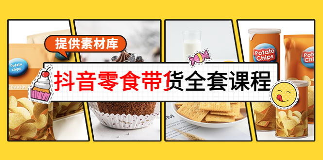 抖音零食带货全套课程:从0到1搭建账号,涨粉卖货(提供素材库)