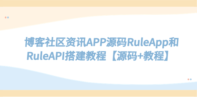 (5443期)博客社区资讯APP源码RuleApp和RuleAPI搭建教程【源码+教程】