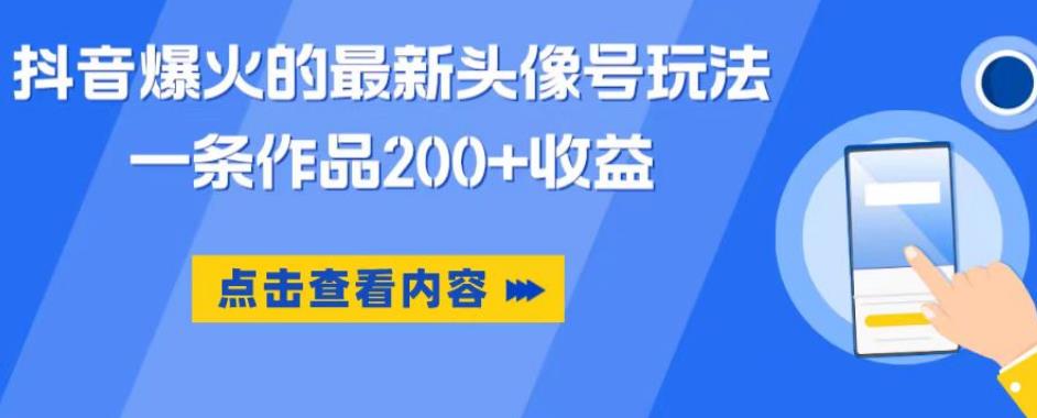 抖音爆火的最新头像号玩法,一条作品200+收益,手机可做,适合小白