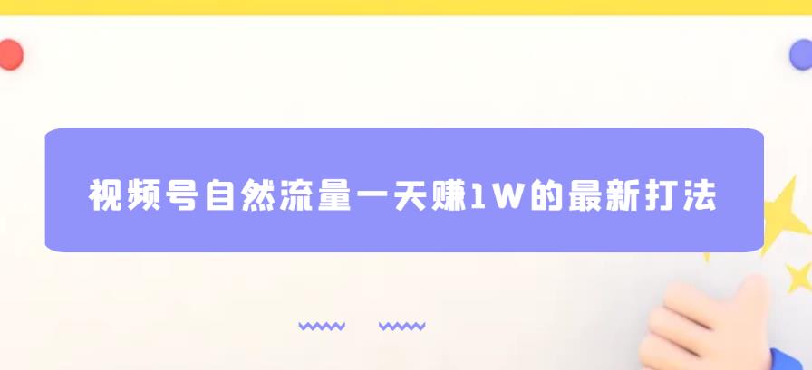 视频号自然流量一天赚1W的最新打法,基本0投资【揭秘】 视频号自然流量一天赚1W的最新打法,基本0投资【揭秘】