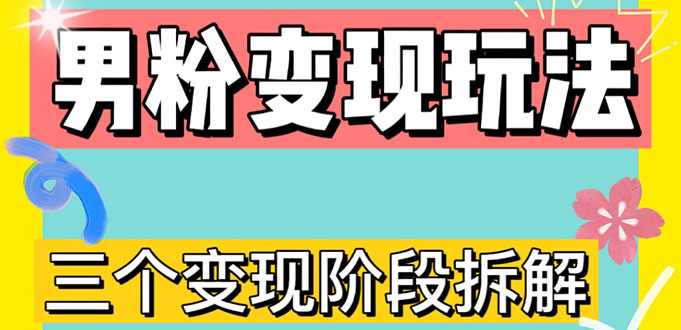 (4808期)0-1快速了解男粉变现三种模式【4.0高阶玩法】直播挂课,蓝海玩法
