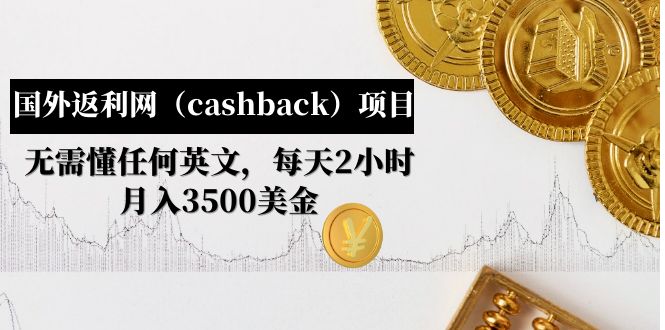 (4888期)国外返利网(cashback)项目:无需懂任何英文,每天2小时,月入3500美金