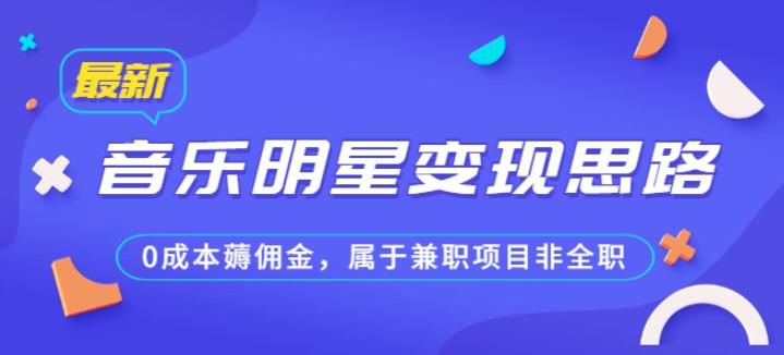 某公众号付费文章《音乐明星变现思路,0成本薅佣金,属于兼职项目非全职》 某公众号付费文章《音乐明星变现思路,0成本薅佣金,属于兼职项目非全职》